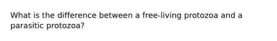 What is the difference between a free-living protozoa and a parasitic protozoa?