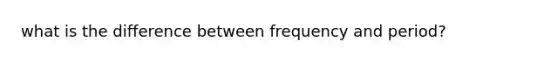 what is the difference between frequency and period?