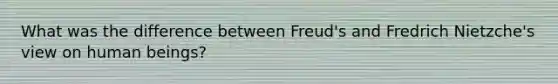 What was the difference between Freud's and Fredrich Nietzche's view on human beings?