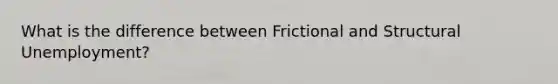 What is the difference between Frictional and Structural Unemployment?