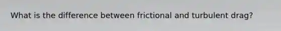 What is the difference between frictional and turbulent drag?