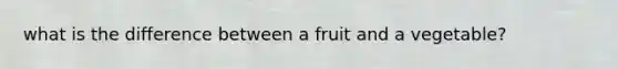 what is the difference between a fruit and a vegetable?