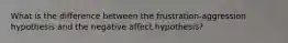 What is the difference between the frustration-aggression hypothesis and the negative affect hypothesis?