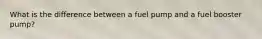 What is the difference between a fuel pump and a fuel booster pump?