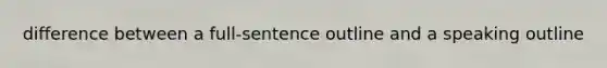 difference between a full-sentence outline and a speaking outline