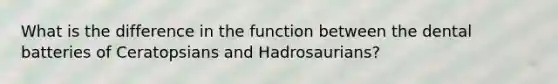 What is the difference in the function between the dental batteries of Ceratopsians and Hadrosaurians?