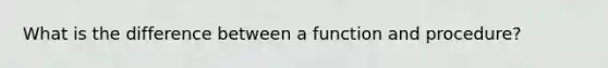 What is the difference between a function and procedure?