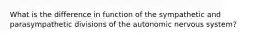 What is the difference in function of the sympathetic and parasympathetic divisions of the autonomic nervous system?