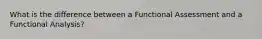 What is the difference between a Functional Assessment and a Functional Analysis?