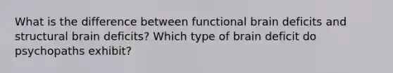 What is the difference between functional brain deficits and structural brain deficits? Which type of brain deficit do psychopaths exhibit?