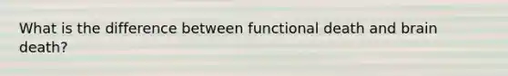What is the difference between functional death and brain death?