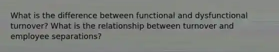 What is the difference between functional and dysfunctional turnover? What is the relationship between turnover and employee separations?