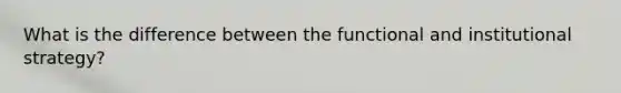 What is the difference between the functional and institutional strategy?