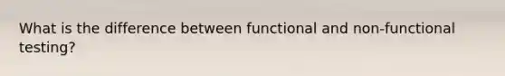 What is the difference between functional and non-functional testing?