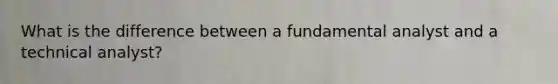 What is the difference between a fundamental analyst and a technical analyst?