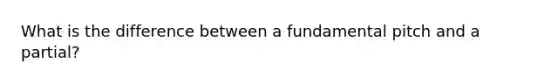 What is the difference between a fundamental pitch and a partial?