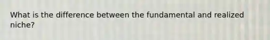 What is the difference between the fundamental and realized niche?