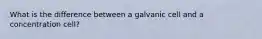 What is the difference between a galvanic cell and a concentration cell?