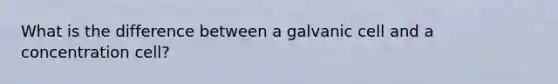 What is the difference between a galvanic cell and a concentration cell?