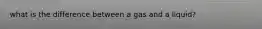 what is the difference between a gas and a liquid?