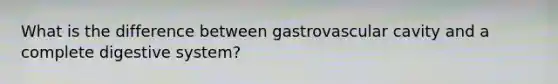 What is the difference between gastrovascular cavity and a complete digestive system?