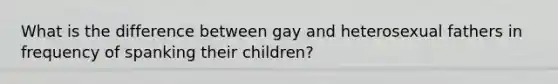 What is the difference between gay and heterosexual fathers in frequency of spanking their children?