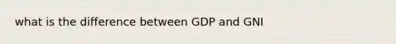 what is the difference between GDP and GNI