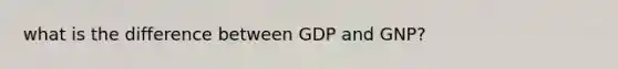 what is the difference between GDP and GNP?