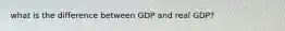 what is the difference between GDP and real GDP?