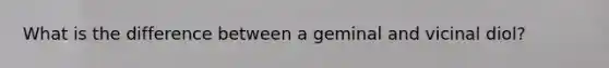What is the difference between a geminal and vicinal diol?