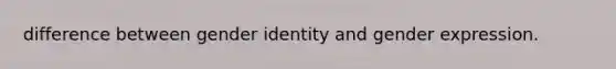 difference between <a href='https://www.questionai.com/knowledge/kyhXSBYVgx-gender-identity' class='anchor-knowledge'>gender identity</a> and gender expression.