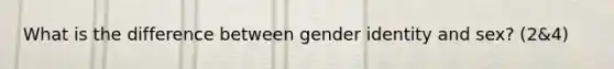 What is the difference between gender identity and sex? (2&4)