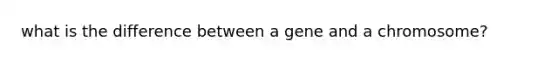 what is the difference between a gene and a chromosome?