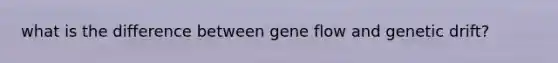 what is the difference between gene flow and genetic drift?