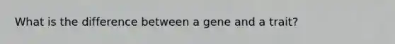 What is the difference between a gene and a trait?