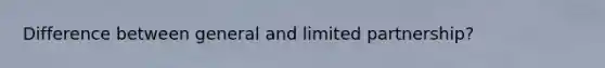 Difference between general and limited partnership?