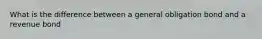 What is the difference between a general obligation bond and a revenue bond