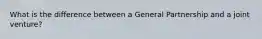 What is the difference between a General Partnership and a joint venture?