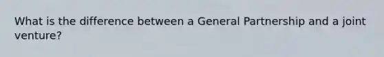 What is the difference between a General Partnership and a joint venture?