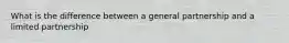 What is the difference between a general partnership and a limited partnership