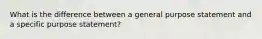 What is the difference between a general purpose statement and a specific purpose statement?