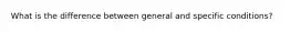 What is the difference between general and specific conditions?