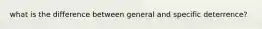 what is the difference between general and specific deterrence?