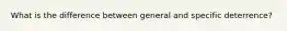 What is the difference between general and specific deterrence?