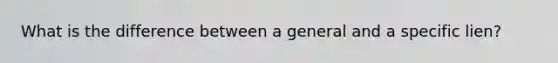 What is the difference between a general and a specific lien?