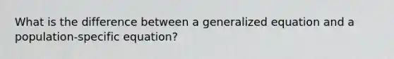 What is the difference between a generalized equation and a population-specific equation?