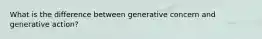 What is the difference between generative concern and generative action?