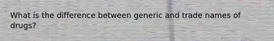 What is the difference between generic and trade names of drugs?