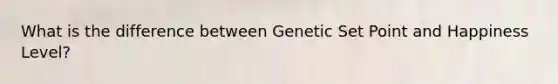 What is the difference between Genetic Set Point and Happiness Level?