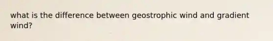 what is the difference between geostrophic wind and gradient wind?